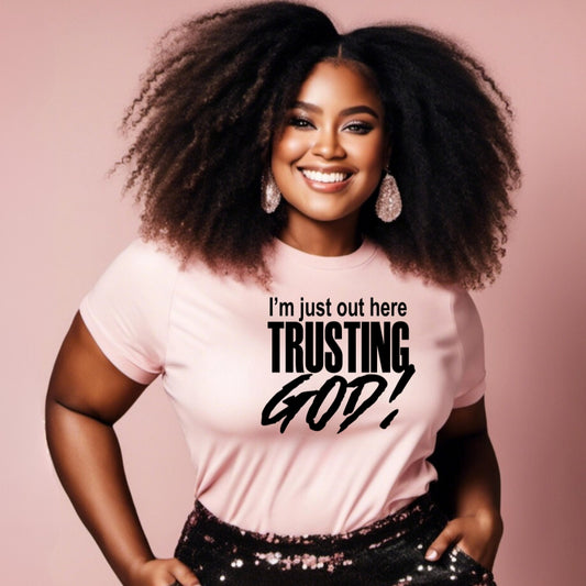 I'm just out here TRUSTING GOD!